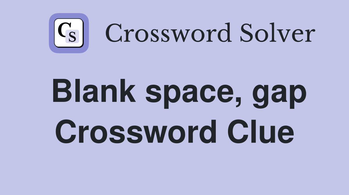 Blank space, gap Crossword Clue Answers Crossword Solver